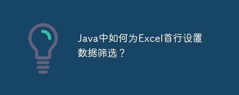 Java中如何为Excel首行设置数据筛选？