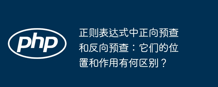 正则表达式中正向预查和反向预查：它们的位置和作用有何区别？