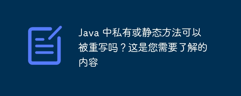 Java 中私有或静态方法可以被重写吗？这是您需要了解的内容