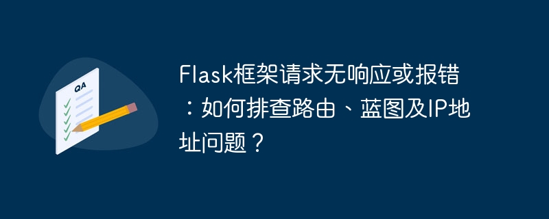 Flask框架请求无响应或报错：如何排查路由、蓝图及IP地址问题？
