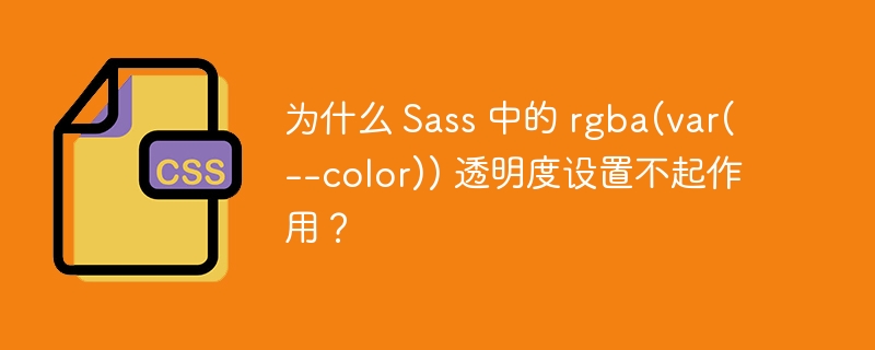 为什么 Sass 中的 rgba(var(--color)) 透明度设置不起作用？