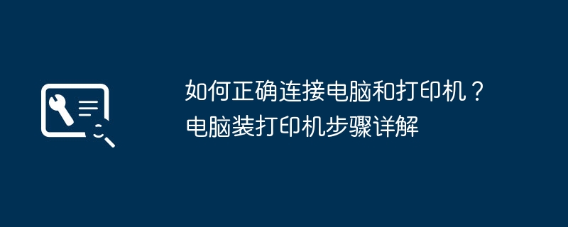 如何正确连接电脑和打印机？电脑装打印机步骤详解