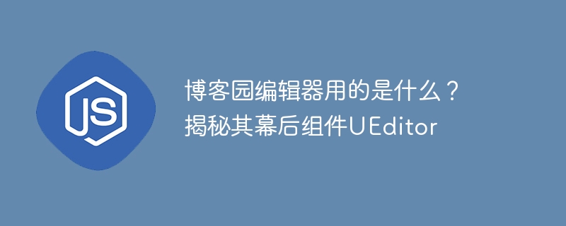 博客园编辑器用的是什么？揭秘其幕后组件UEditor