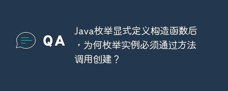 Java枚举显式定义构造函数后，为何枚举实例必须通过方法调用创建？