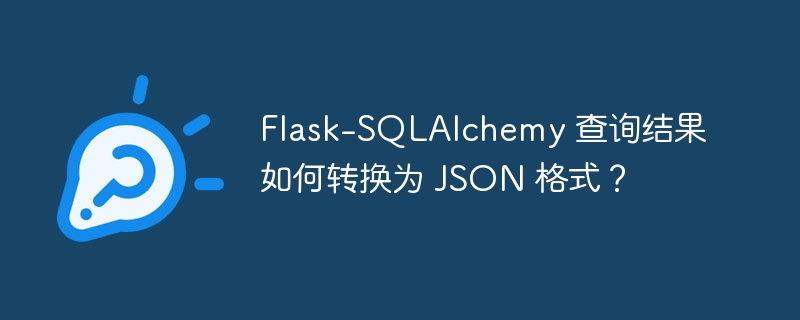 Flask-SQLAlchemy 查询结果如何转换为 JSON 格式？