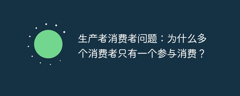 生产者消费者问题：为什么多个消费者只有一个参与消费？