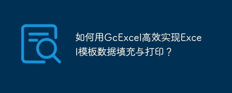 如何用GcExcel高效实现Excel模板数据填充与打印？