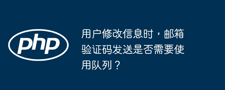 用户修改信息时，邮箱验证码发送是否需要使用队列？