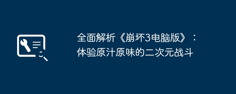 全面解析《崩坏3电脑版》：体验原汁原味的二次元战斗