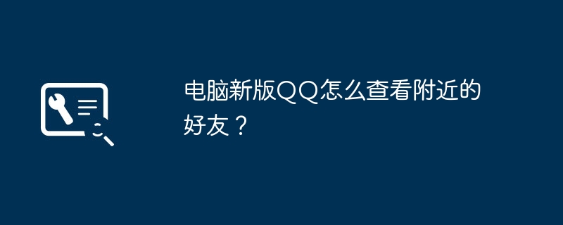 电脑新版QQ怎么查看附近的好友？