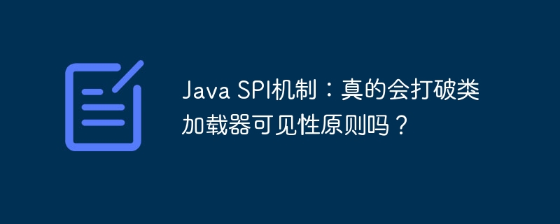 Java SPI机制：真的会打破类加载器可见性原则吗？