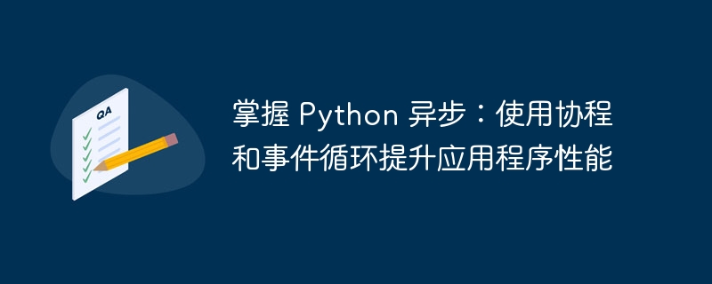 掌握 Python 异步：使用协程和事件循环提升应用程序性能