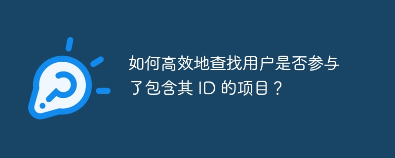 如何高效地查找用户是否参与了包含其 ID 的项目？