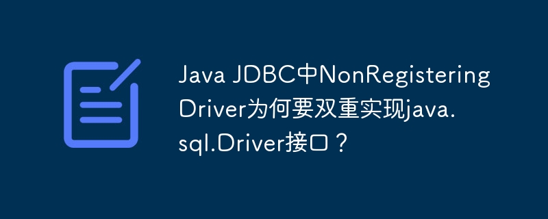 Java JDBC中NonRegisteringDriver为何要双重实现java.sql.Driver接口？