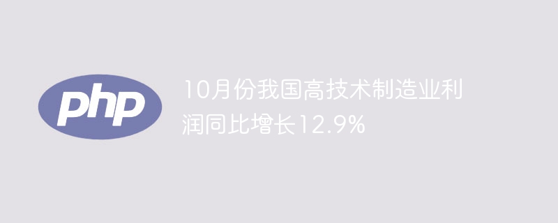 10月份我国高技术制造业利润同比增长12.9%