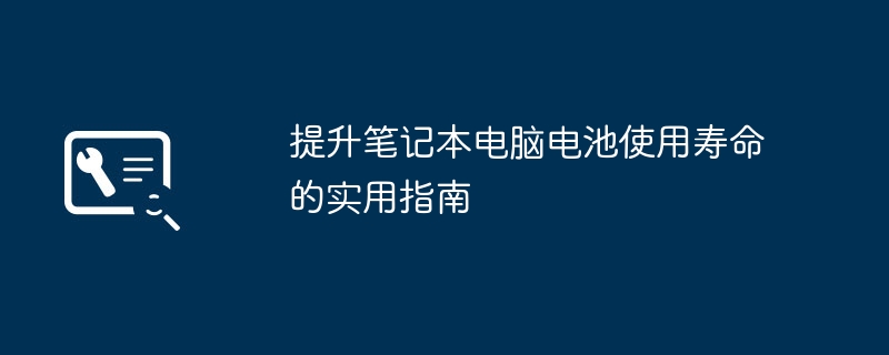 提升笔记本电脑电池使用寿命的实用指南