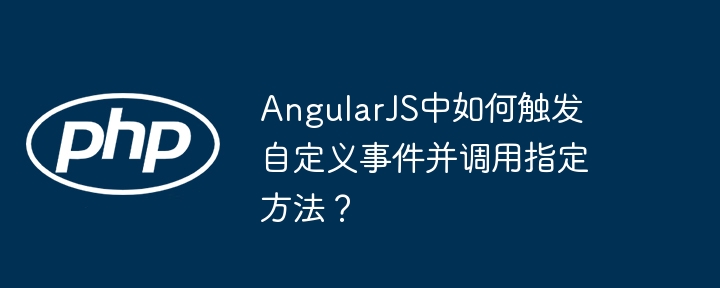 AngularJS中如何触发自定义事件并调用指定方法？