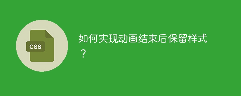 如何实现动画结束后保留样式？