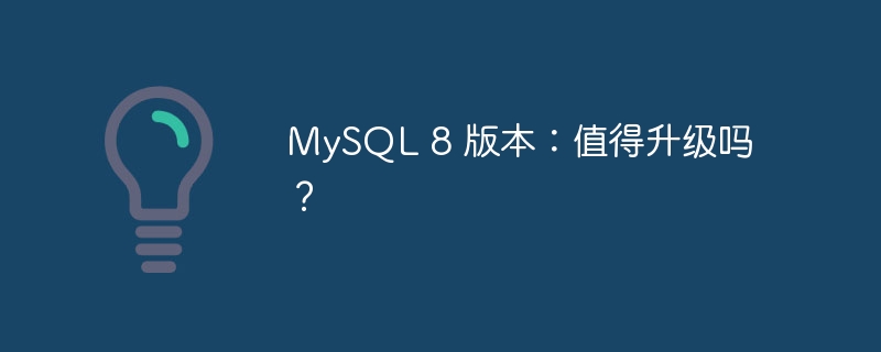 MySQL 8 版本：值得升级吗？