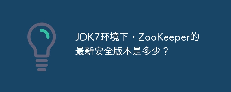 JDK7环境下，ZooKeeper的最新安全版本是多少？