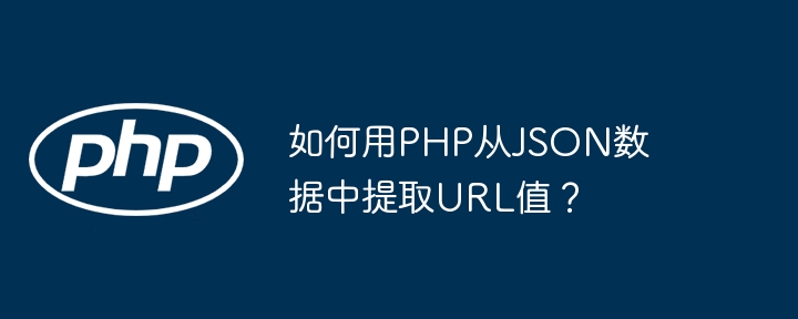 如何用PHP从JSON数据中提取URL值？