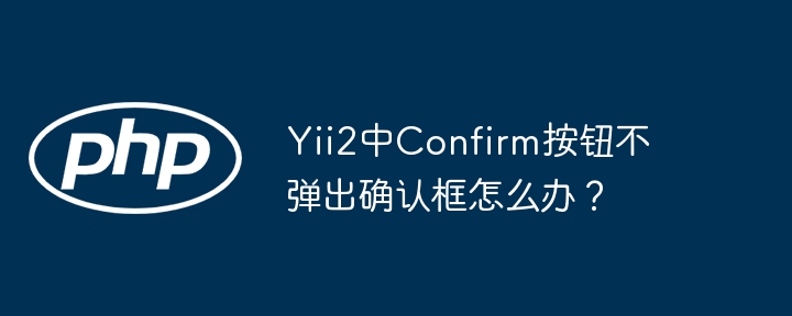 Yii2中Confirm按钮不弹出确认框怎么办？