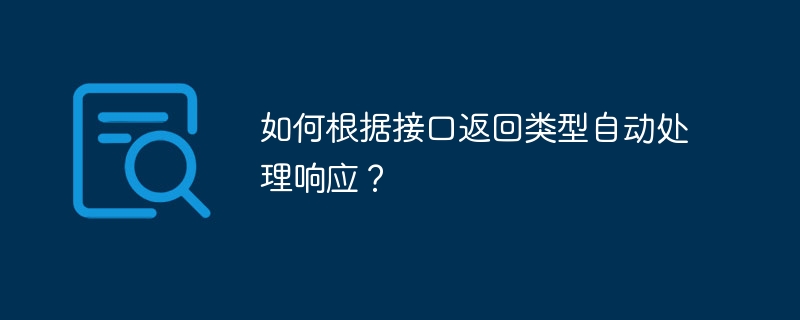 如何根据接口返回类型自动处理响应？