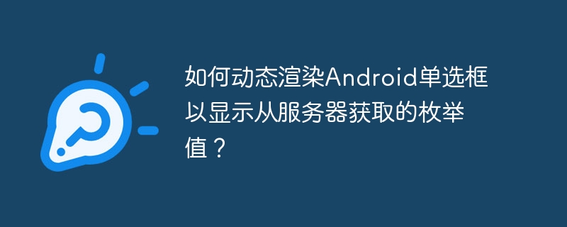 如何动态渲染Android单选框以显示从服务器获取的枚举值？