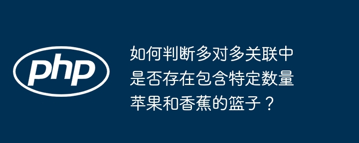 如何判断多对多关联中是否存在包含特定数量苹果和香蕉的篮子？