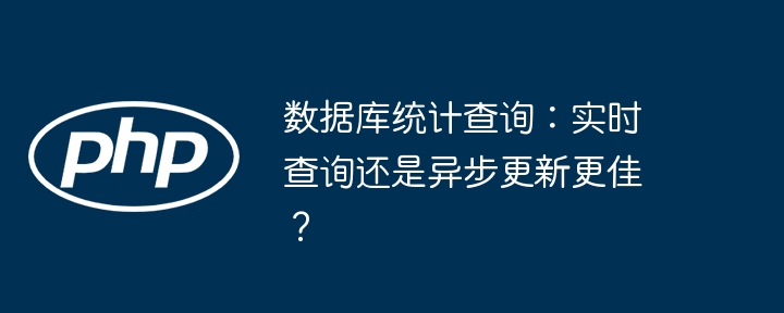 数据库统计查询：实时查询还是异步更新更佳？