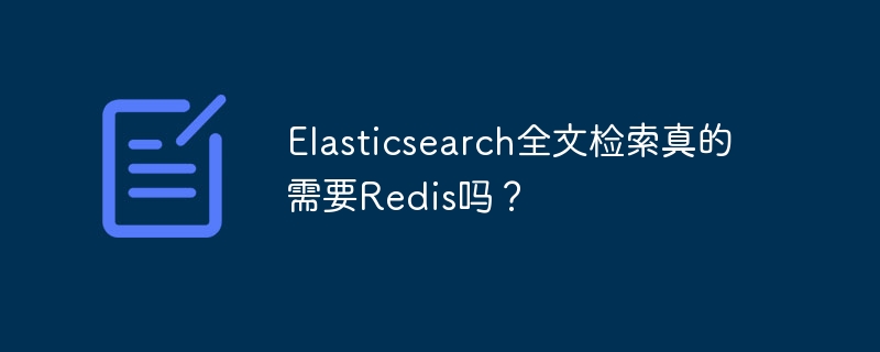 Elasticsearch全文检索真的需要Redis吗？