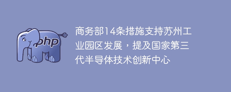 商务部14条措施支持苏州工业园区发展，提及国家第三代半导体技术创新中心