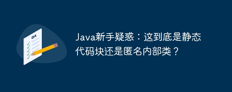 Java新手疑惑：这到底是静态代码块还是匿名内部类？