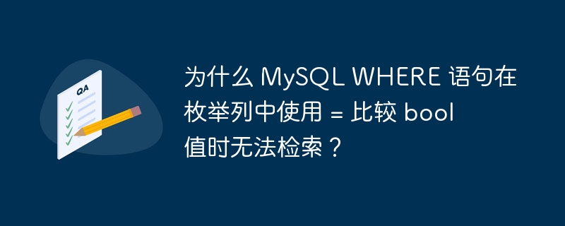 为什么 MySQL WHERE 语句在枚举列中使用 = 比较 bool 值时无法检索？