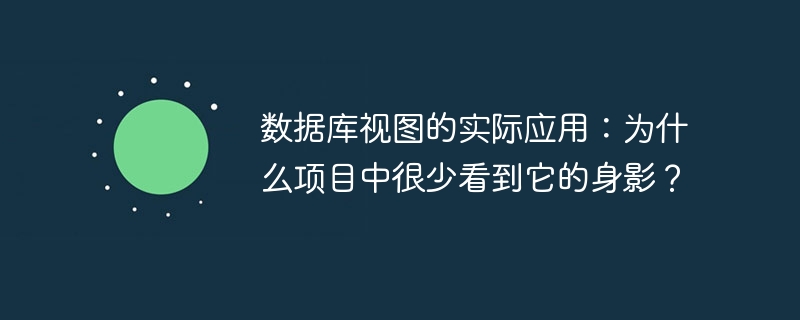 数据库视图的实际应用：为什么项目中很少看到它的身影？