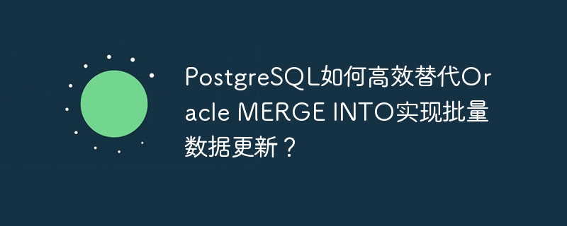 PostgreSQL如何高效替代Oracle MERGE INTO实现批量数据更新？