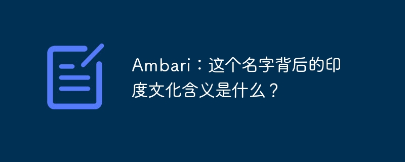 Ambari：这个名字背后的印度文化含义是什么？