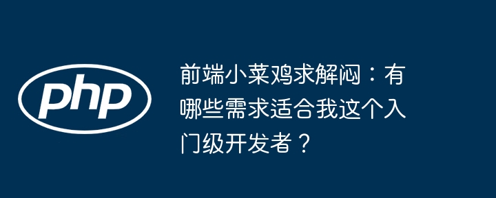 前端小菜鸡求解闷：有哪些需求适合我这个入门级开发者？