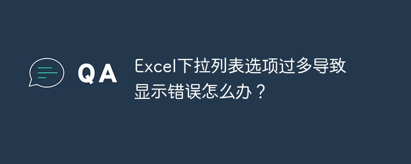 Excel下拉列表选项过多导致显示错误怎么办？