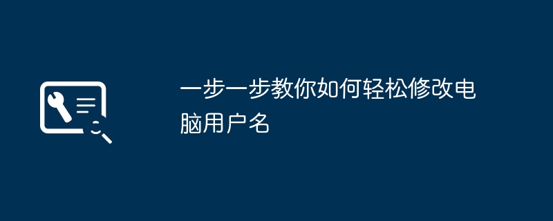 一步一步教你如何轻松修改电脑用户名