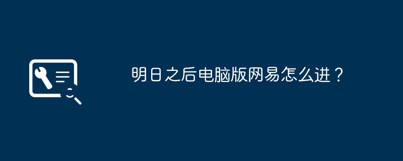 明日之后电脑版网易怎么进？