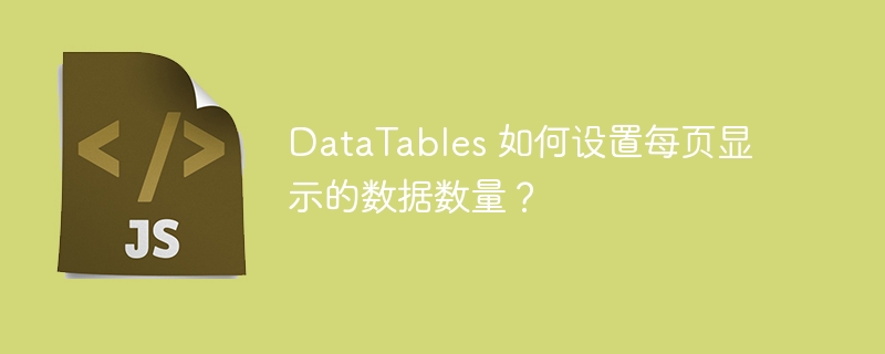 DataTables 如何设置每页显示的数据数量？