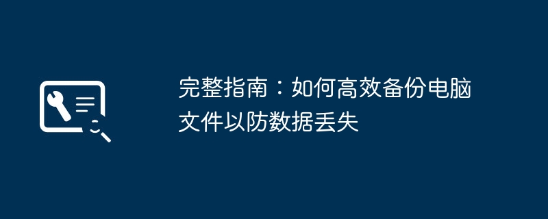 完整指南：如何高效备份电脑文件以防数据丢失