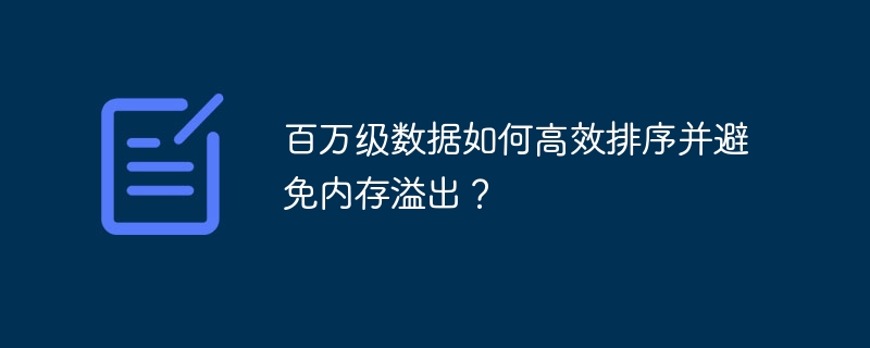 百万级数据如何高效排序并避免内存溢出？