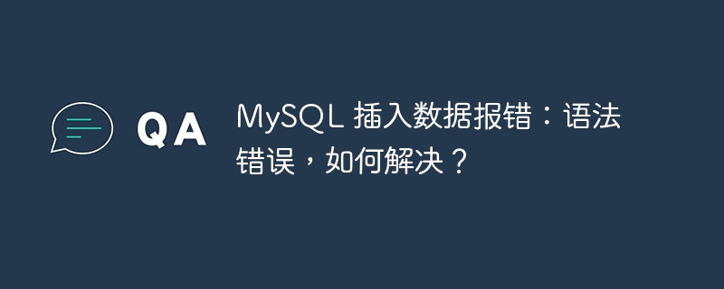 MySQL 插入数据报错：语法错误，如何解决？