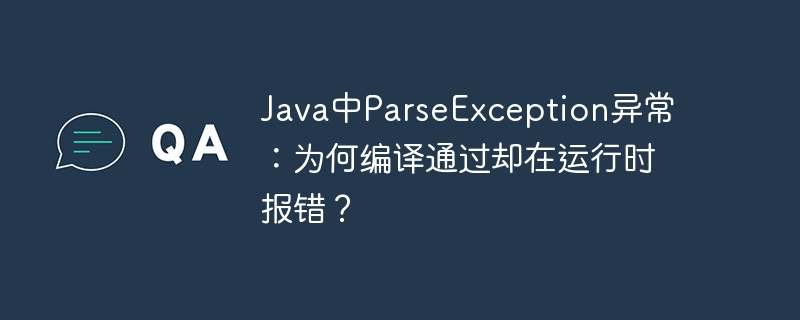 Java中ParseException异常：为何编译通过却在运行时报错？