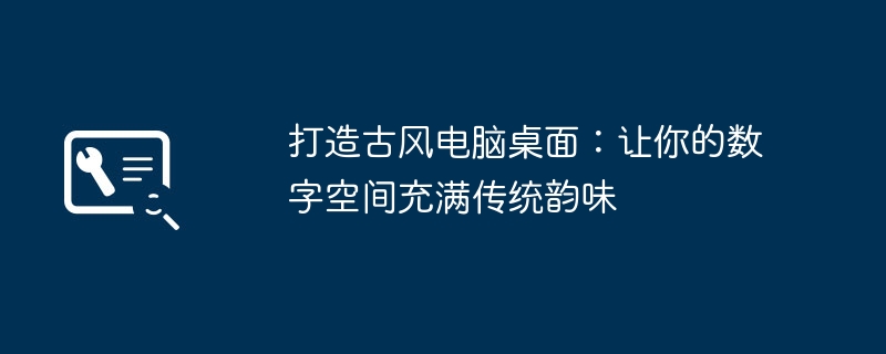 打造古风电脑桌面：让你的数字空间充满传统韵味