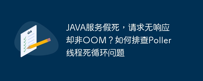 JAVA服务假死，请求无响应却非OOM？如何排查Poller线程死循环问题