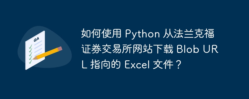 如何使用 Python 从法兰克福证券交易所网站下载 Blob URL 指向的 Excel 文件？