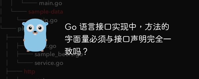 Go 语言接口实现中，方法的字面量必须与接口声明完全一致吗？